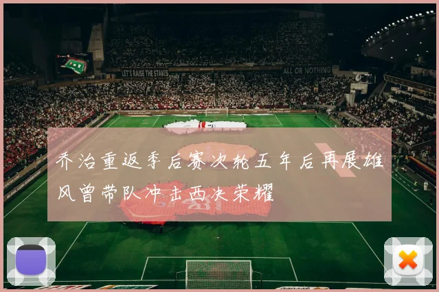 乔治重返季后赛次轮五年后再展雄风曾带队冲击西决荣耀