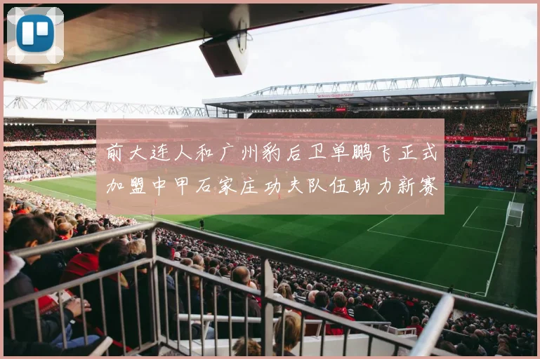 前大连人和广州豹后卫单鹏飞正式加盟中甲石家庄功夫队伍助力新赛季