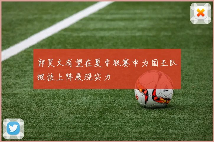 郭昊文有望在夏季联赛中为国王队披挂上阵展现实力